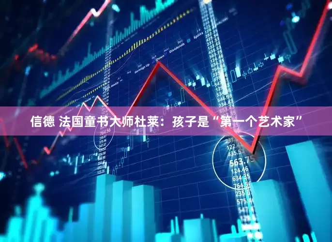 信德 法国童书大师杜莱：孩子是“第一个艺术家”